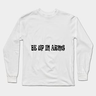 be up in arms Long Sleeve T-Shirt